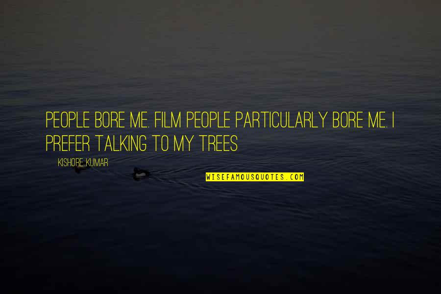 Kumar's Quotes By Kishore Kumar: People bore me. Film people particularly bore me.