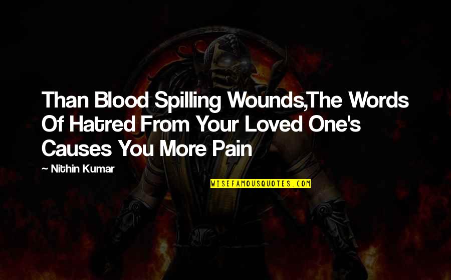 Kumar's Quotes By Nithin Kumar: Than Blood Spilling Wounds,The Words Of Hatred From