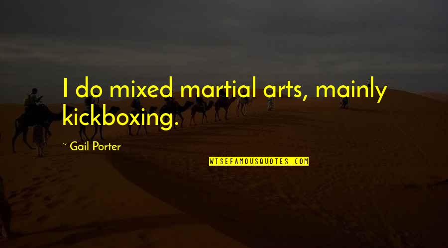 Kumasi Quotes By Gail Porter: I do mixed martial arts, mainly kickboxing.