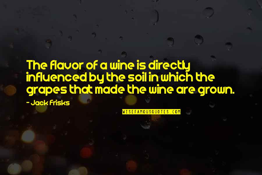 Kumawat Classes Quotes By Jack Frisks: The flavor of a wine is directly influenced