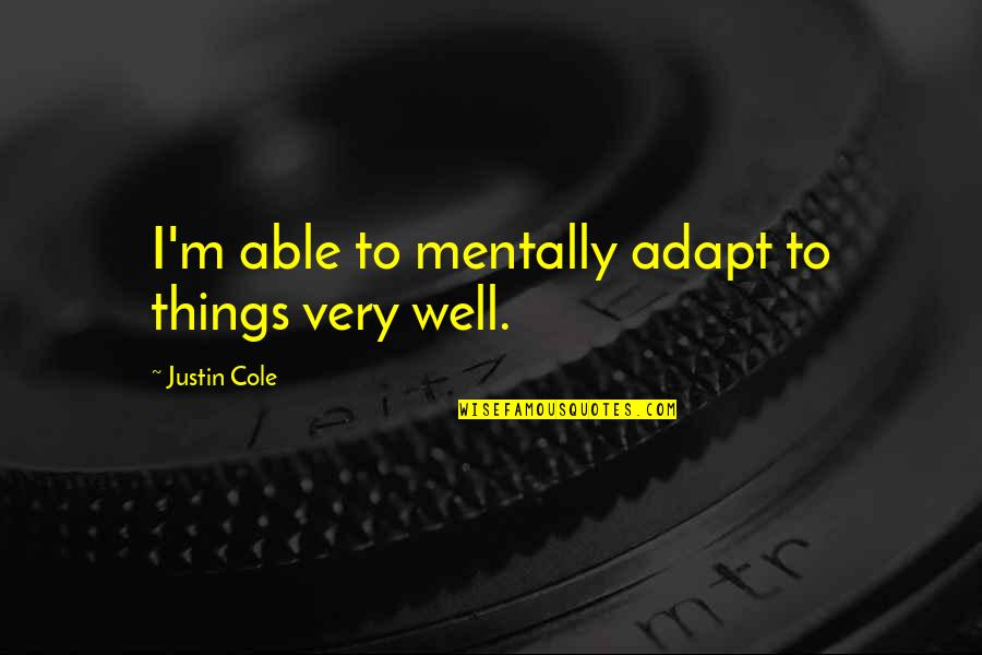 Kumawat Classes Quotes By Justin Cole: I'm able to mentally adapt to things very