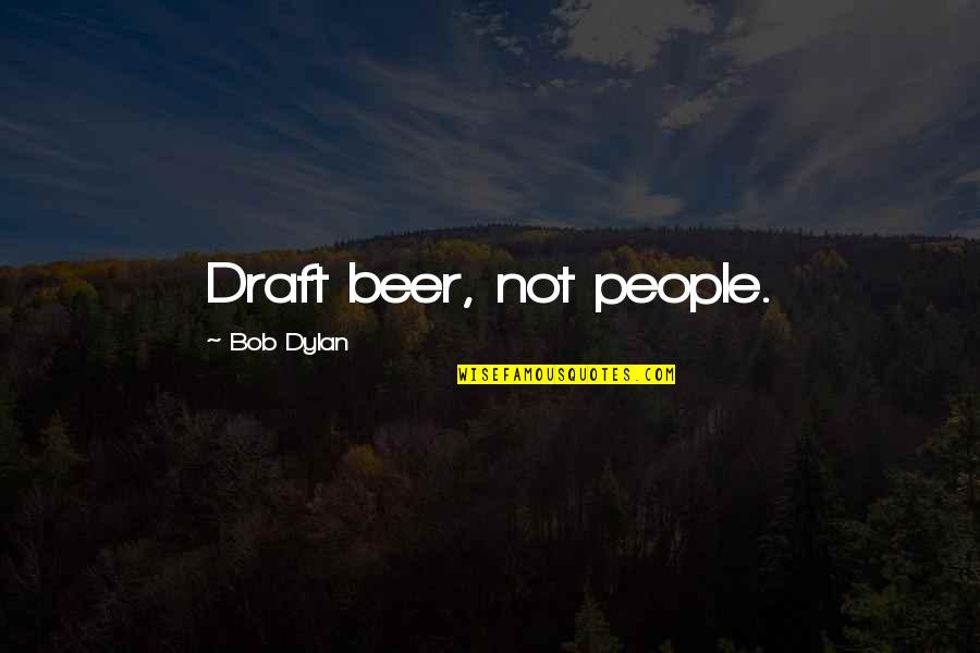 Kumazawa Banzan Quotes By Bob Dylan: Draft beer, not people.