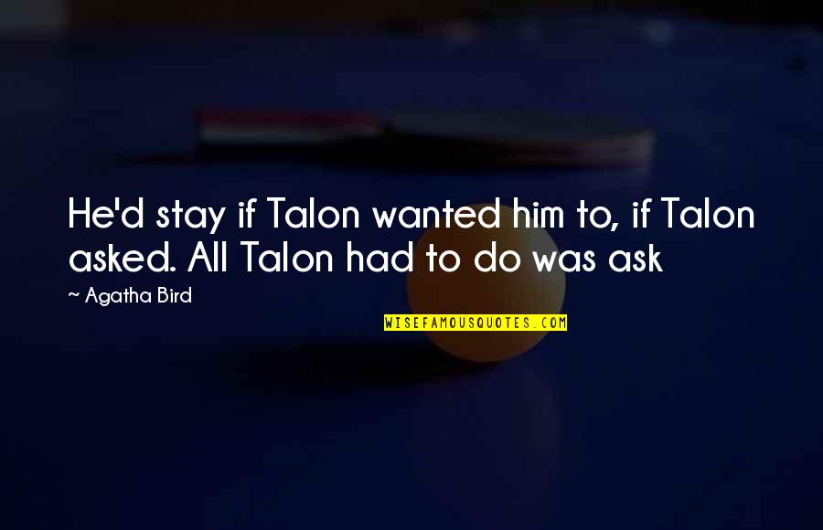Kumazawa Bookstore Quotes By Agatha Bird: He'd stay if Talon wanted him to, if
