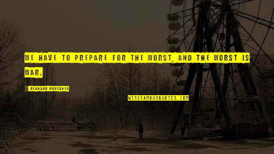 Kumazawa Bookstore Quotes By Bernard Kouchner: We have to prepare for the worst, and Kumazawa Bookstore Quotes By Bernard Kouchner: We have to prepare for the worst, and