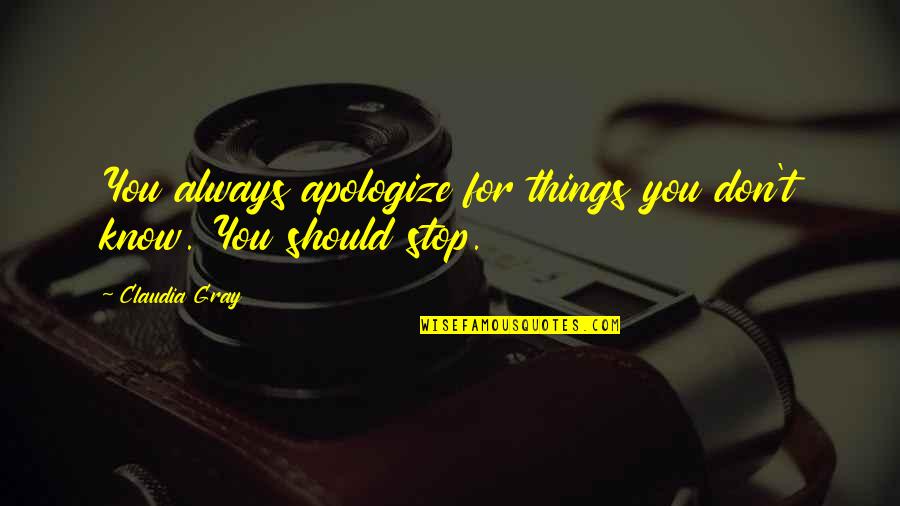 Kumbasarathinulla Quotes By Claudia Gray: You always apologize for things you don't know.