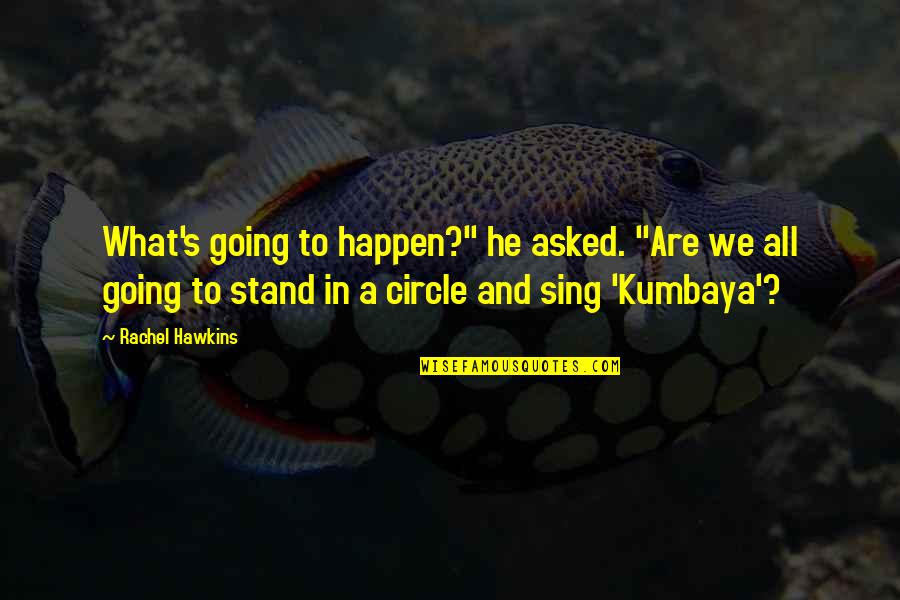 Kumbaya Quotes By Rachel Hawkins: What's going to happen?" he asked. "Are we