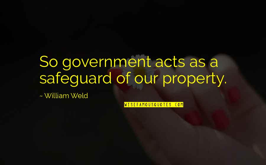 Kumbaya Quotes By William Weld: So government acts as a safeguard of our
