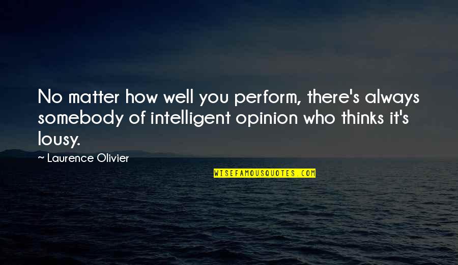 Kumbiya Quotes By Laurence Olivier: No matter how well you perform, there's always