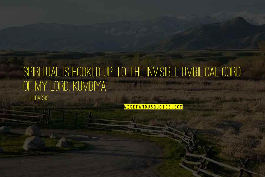 Kumbiya Quotes By Ludacris: Spiritual is hooked up to the invisible umbilical