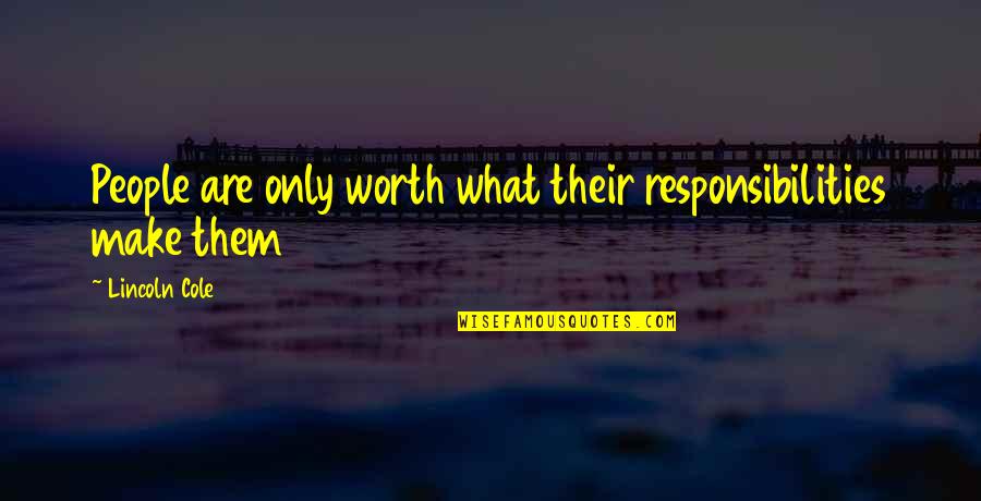 Kumble And Virat Quotes By Lincoln Cole: People are only worth what their responsibilities make