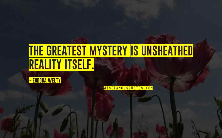 Kumdaki Quotes By Eudora Welty: The greatest mystery is unsheathed reality itself.