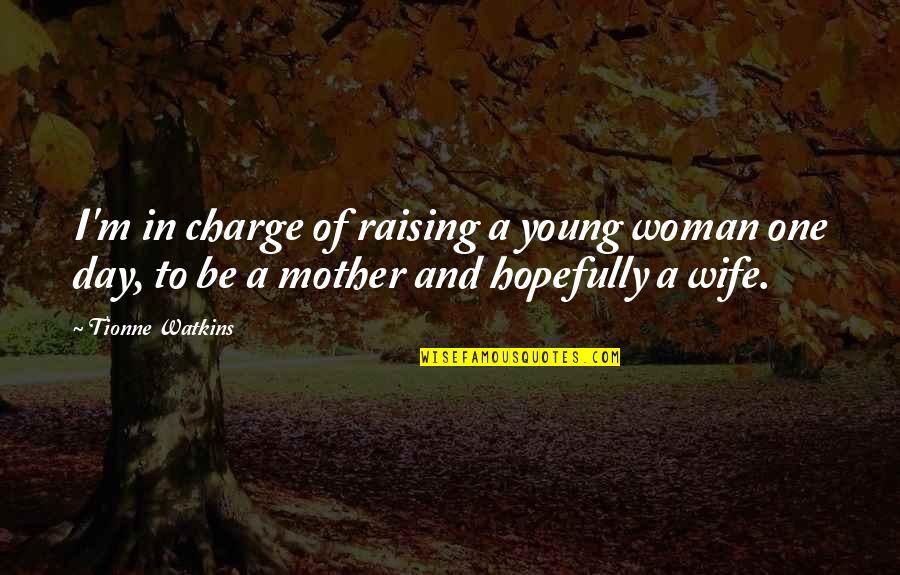 Kumerica Quotes By Tionne Watkins: I'm in charge of raising a young woman Kumerica Quotes By Tionne Watkins: I'm in charge of raising a young woman