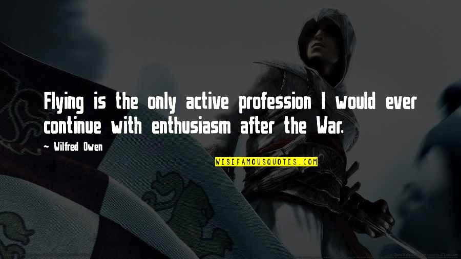 Kumertau Quotes By Wilfred Owen: Flying is the only active profession I would Kumertau Quotes By Wilfred Owen: Flying is the only active profession I would