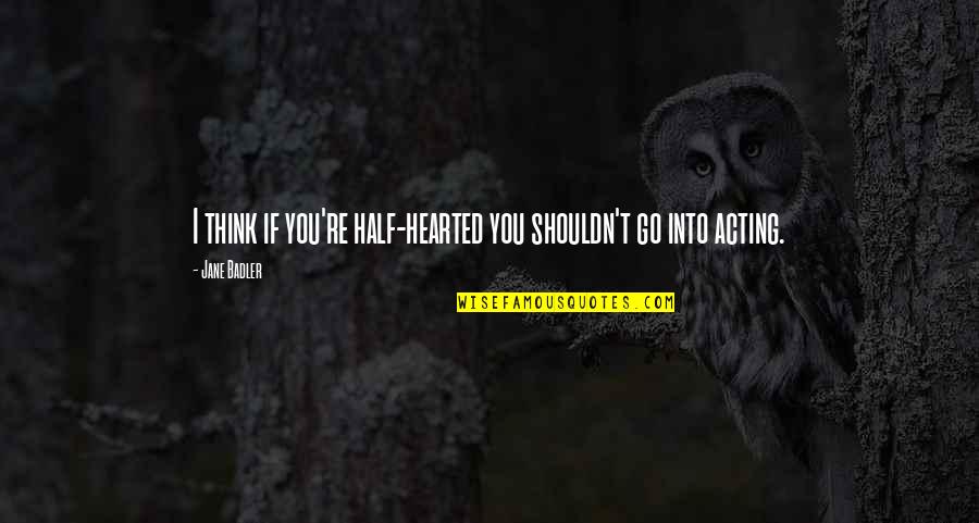 Kumfy Quotes By Jane Badler: I think if you're half-hearted you shouldn't go