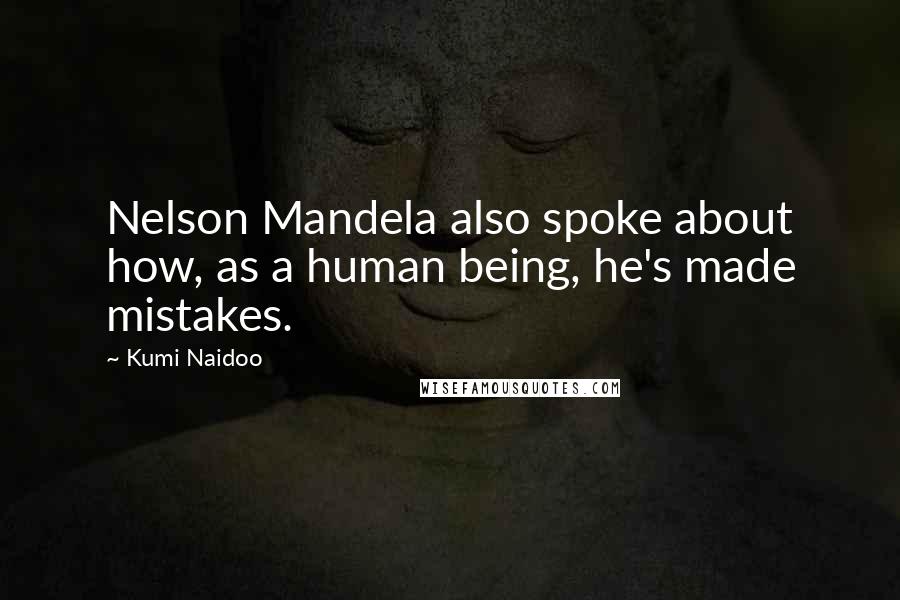 Kumi Naidoo quotes: Nelson Mandela also spoke about how, as a human being, he's made mistakes.