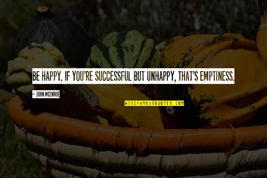 Kumi Quotes By John McEnroe: Be happy. If you're successful but unhappy, that's