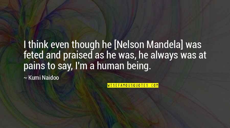 Kumi Quotes By Kumi Naidoo: I think even though he [Nelson Mandela] was