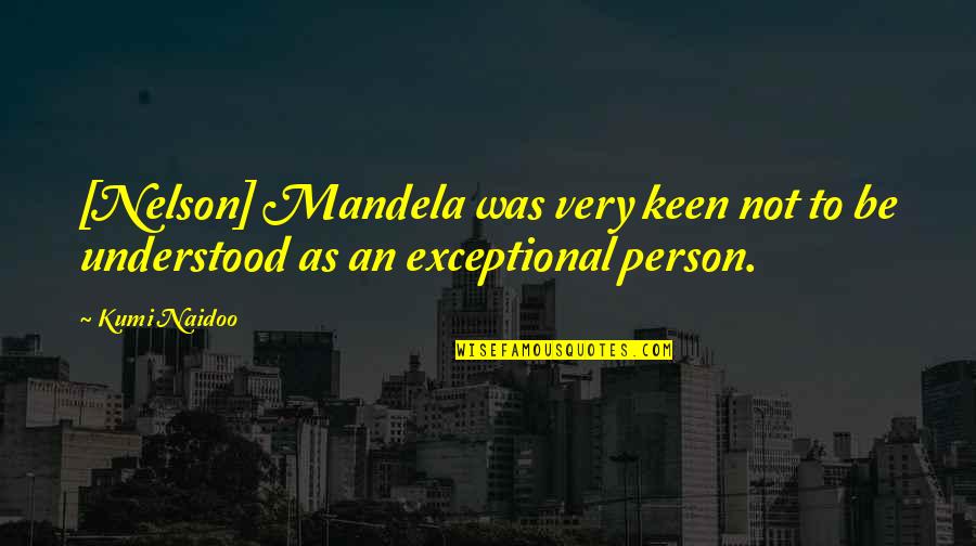 Kumi Quotes By Kumi Naidoo: [Nelson] Mandela was very keen not to be