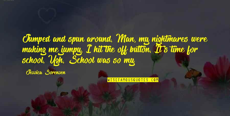 Kumie Chun Quotes By Jessica Sorensen: Jumped and spun around. Man, my nightmares were Kumie Chun Quotes By Jessica Sorensen: Jumped and spun around. Man, my nightmares were