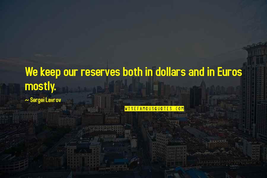 Kumie Puppies Quotes By Sergei Lavrov: We keep our reserves both in dollars and Kumie Puppies Quotes By Sergei Lavrov: We keep our reserves both in dollars and