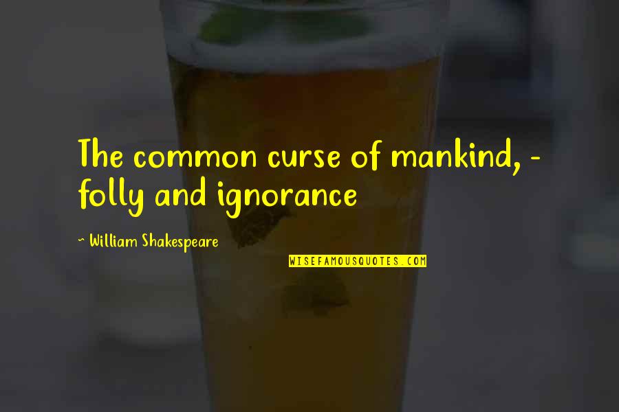 Kumiko Yamaguchi Quotes By William Shakespeare: The common curse of mankind, - folly and