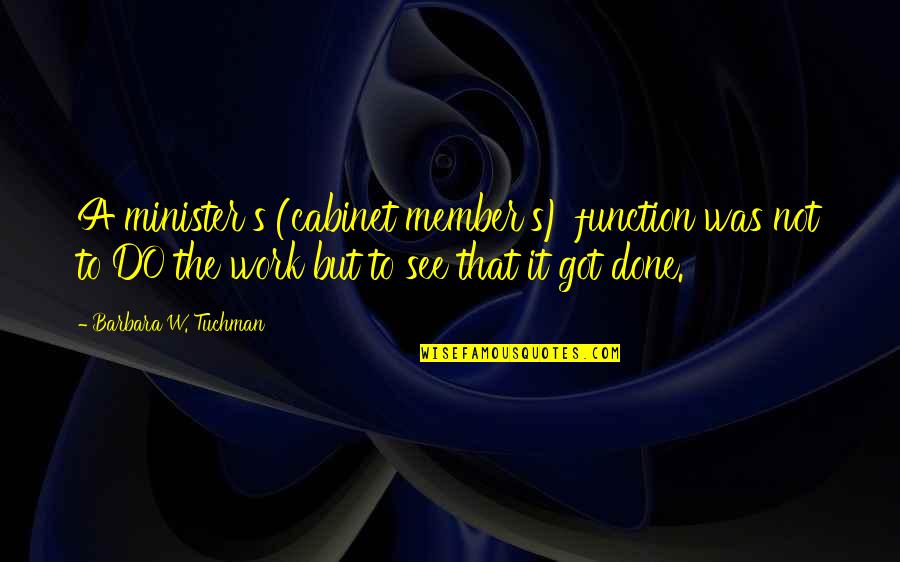 Kumintang Quotes By Barbara W. Tuchman: A minister's (cabinet member's) function was not to Kumintang Quotes By Barbara W. Tuchman: A minister's (cabinet member's) function was not to