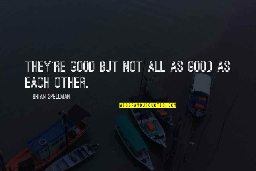 Kumki Quotes By Brian Spellman: They're good but not all as good as Kumki Quotes By Brian Spellman: They're good but not all as good as
