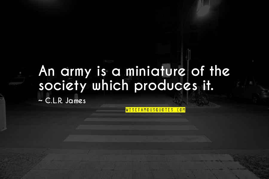 Kumlin And Fromm Quotes By C.L.R. James: An army is a miniature of the society Kumlin And Fromm Quotes By C.L.R. James: An army is a miniature of the society