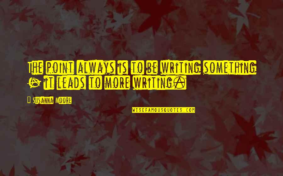 Kumlin Chinese Quotes By Susanna Moore: The point always is to be writing something