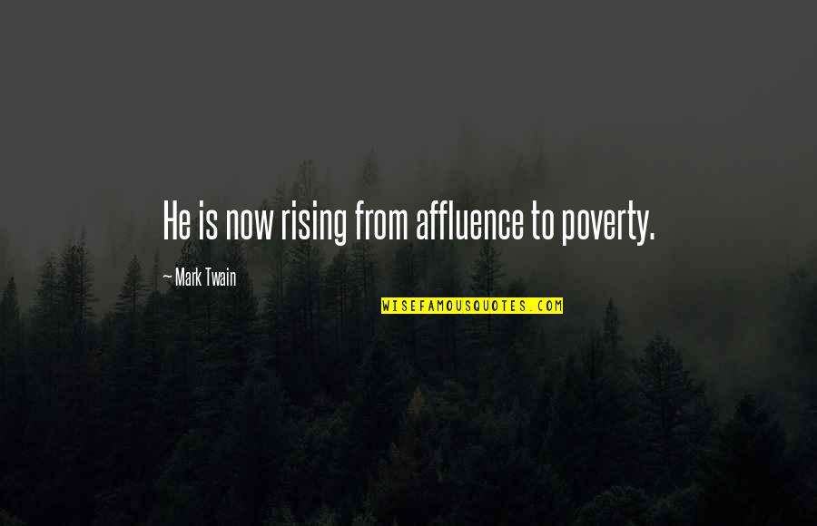 Kumlinge Quotes By Mark Twain: He is now rising from affluence to poverty. Kumlinge Quotes By Mark Twain: He is now rising from affluence to poverty.