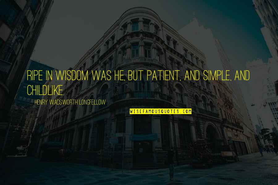 Kummerer Vascular Quotes By Henry Wadsworth Longfellow: Ripe in wisdom was he, but patient, and