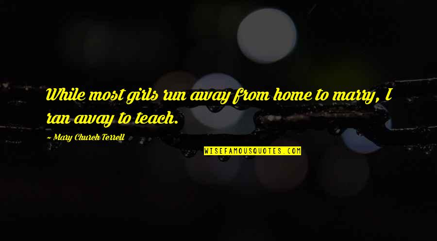 Kummerspeck Quotes By Mary Church Terrell: While most girls run away from home to