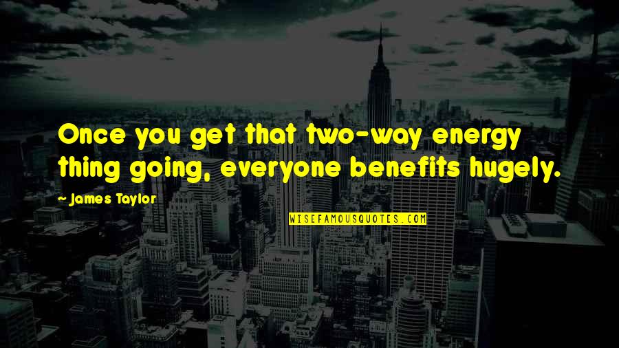 Kummin Mald Quotes By James Taylor: Once you get that two-way energy thing going,