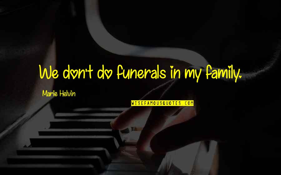 Kumoko Quotes By Marie Helvin: We don't do funerals in my family. Kumoko Quotes By Marie Helvin: We don't do funerals in my family.