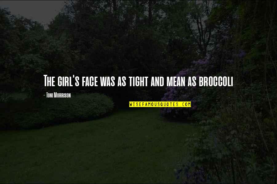 Kumperensya Quotes By Toni Morrison: The girl's face was as tight and mean Kumperensya Quotes By Toni Morrison: The girl's face was as tight and mean