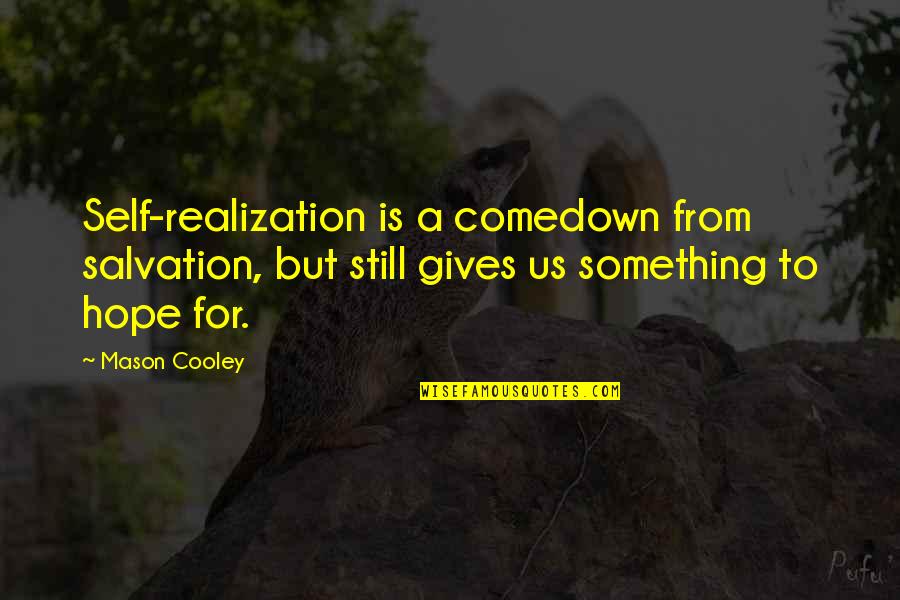 Kumpetensya Quotes By Mason Cooley: Self-realization is a comedown from salvation, but still