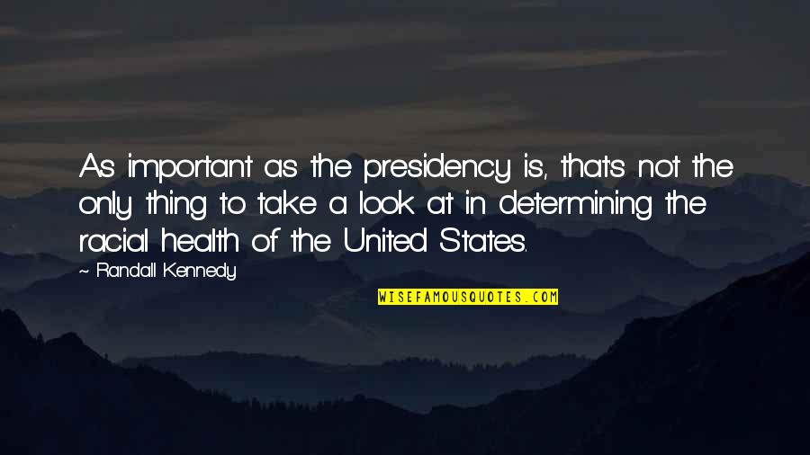 Kumpf Charsley Quotes By Randall Kennedy: As important as the presidency is, that's not