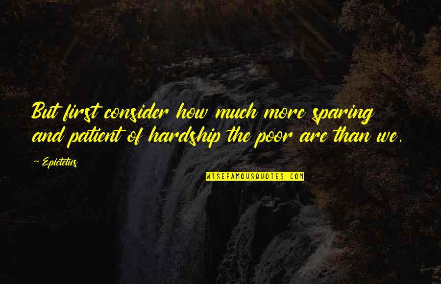 Kumpf Home Quotes By Epictetus: But first consider how much more sparing and