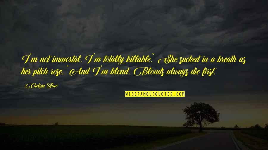 Kumpfe Quotes By Chelsea Fine: I'm not immortal. I'm totally killable." She sucked Kumpfe Quotes By Chelsea Fine: I'm not immortal. I'm totally killable." She sucked