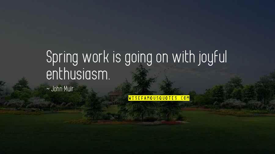 Kumpulan Skripsi Quotes By John Muir: Spring work is going on with joyful enthusiasm.