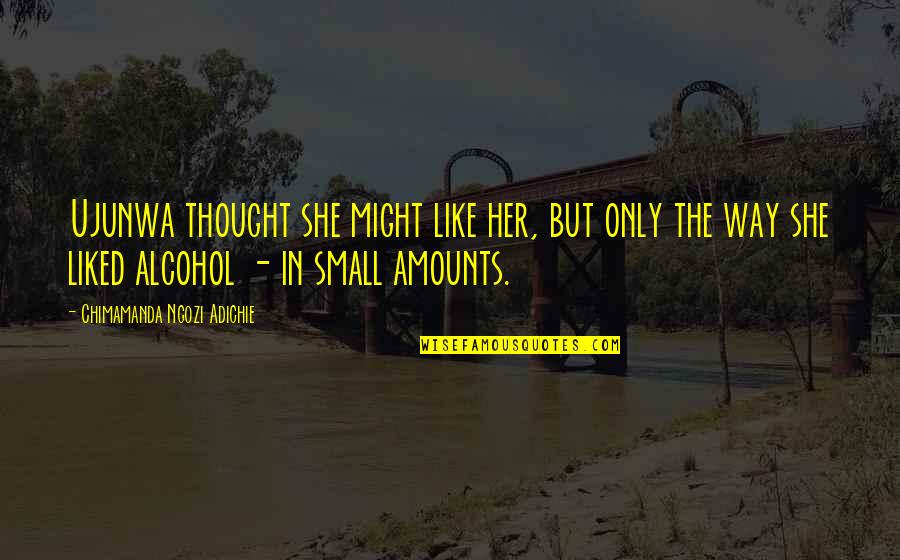 Kumral Quotes By Chimamanda Ngozi Adichie: Ujunwa thought she might like her, but only Kumral Quotes By Chimamanda Ngozi Adichie: Ujunwa thought she might like her, but only