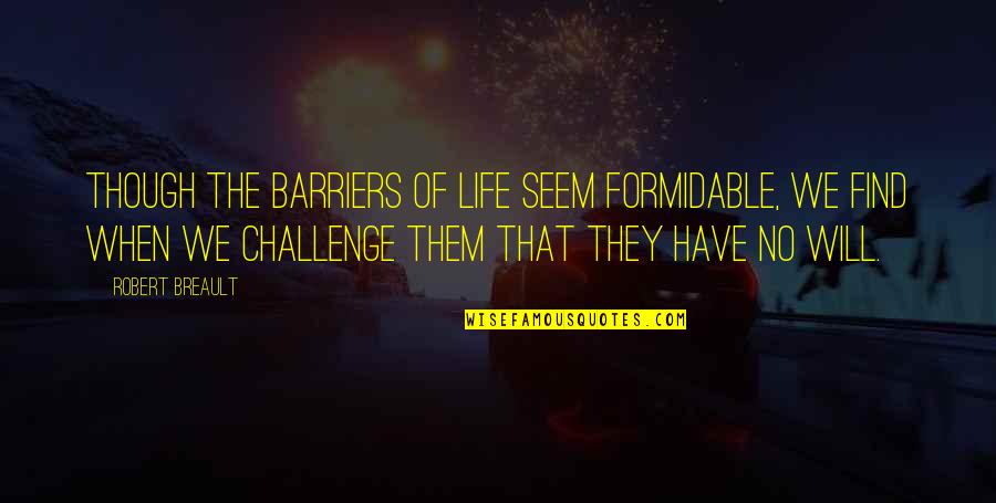 Kumral Quotes By Robert Breault: Though the barriers of life seem formidable, we Kumral Quotes By Robert Breault: Though the barriers of life seem formidable, we