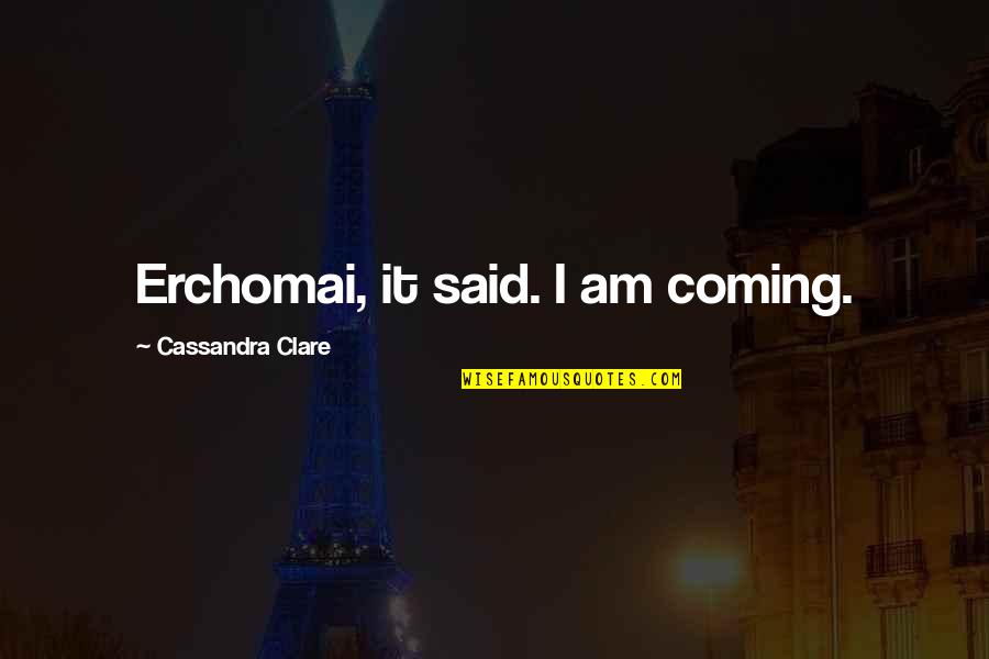 Kumrec Quotes By Cassandra Clare: Erchomai, it said. I am coming.