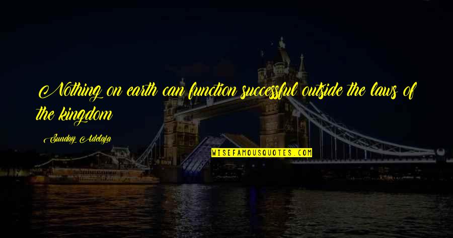 Kums Quotes By Sunday Adelaja: Nothing on earth can function successful outside the