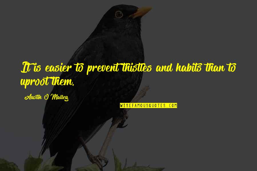 Kumsal Izle Quotes By Austin O'Malley: It is easier to prevent thistles and habits Kumsal Izle Quotes By Austin O'Malley: It is easier to prevent thistles and habits