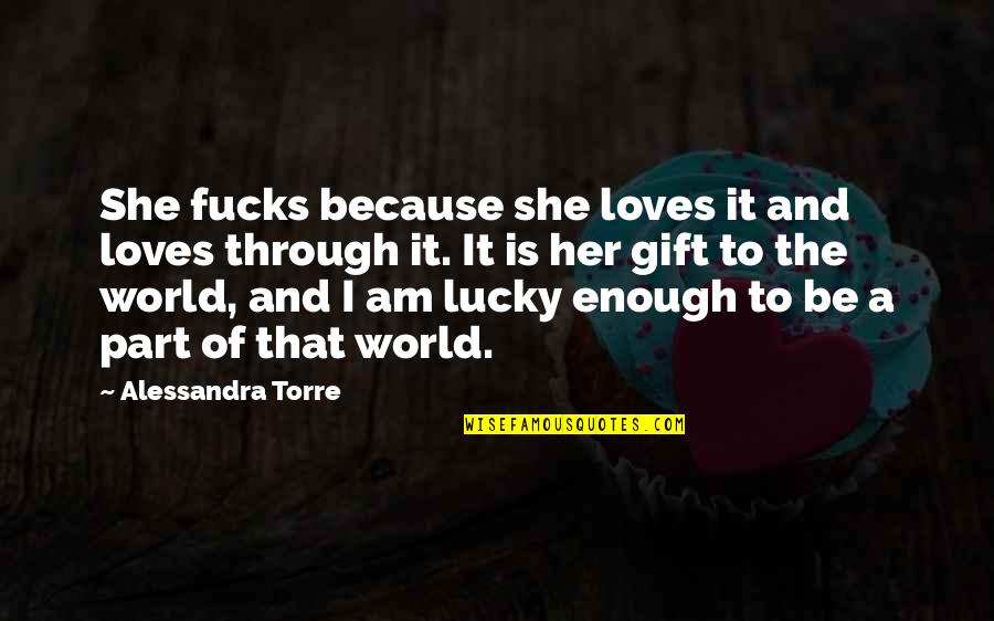 Kumshva Quotes By Alessandra Torre: She fucks because she loves it and loves Kumshva Quotes By Alessandra Torre: She fucks because she loves it and loves