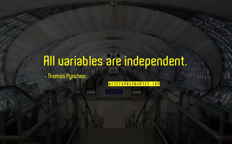 Kumshva Quotes By Thomas Pynchon: All variables are independent. Kumshva Quotes By Thomas Pynchon: All variables are independent.
