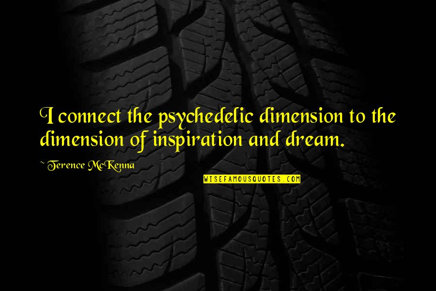Kumtumikia Mungu Quotes By Terence McKenna: I connect the psychedelic dimension to the dimension