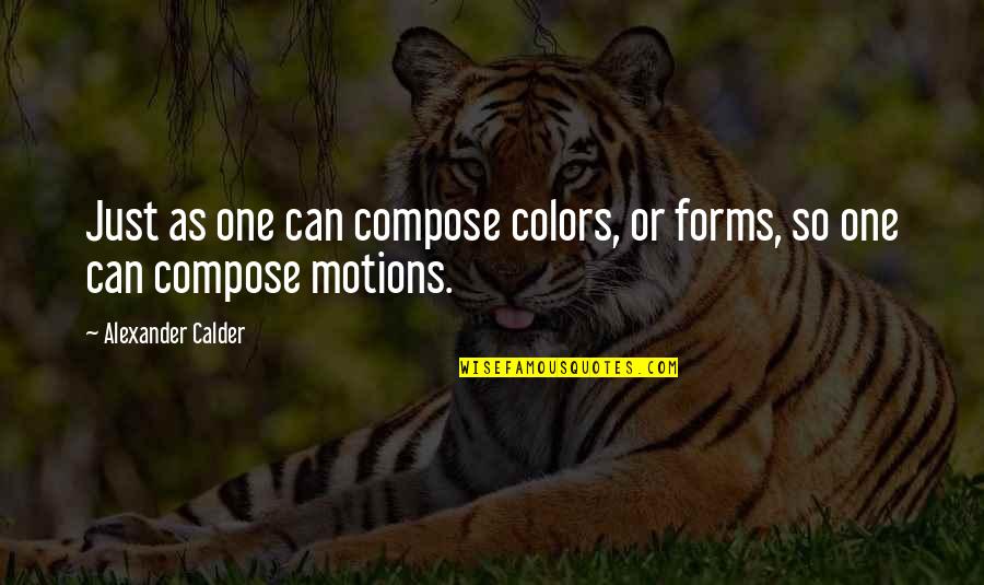 Kumu Hula Quotes By Alexander Calder: Just as one can compose colors, or forms,