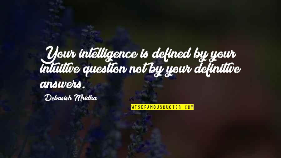 Kumustahan Quotes By Debasish Mridha: Your intelligence is defined by your intuitive question Kumustahan Quotes By Debasish Mridha: Your intelligence is defined by your intuitive question